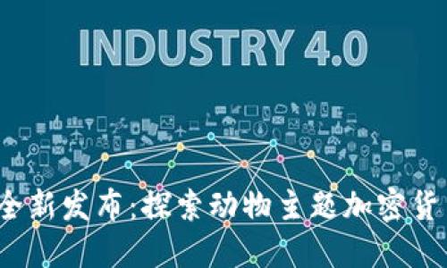 2023年全新发布:探索动物主题加密货币的世界