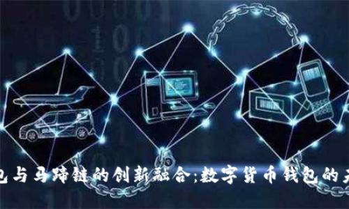 小狐钱包与马蹄链的创新融合:数字货币钱包的未来之路