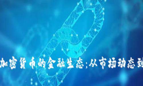 深入探索加密货币的金融生态:从市场动态到未来趋势