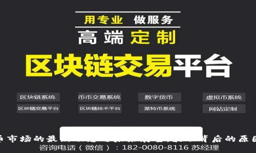加密货币市场的最新动态与未来展望:波动背后的原因与影响