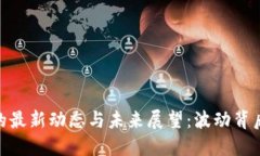 加密货币市场的最新动态与未来展望:波动背后