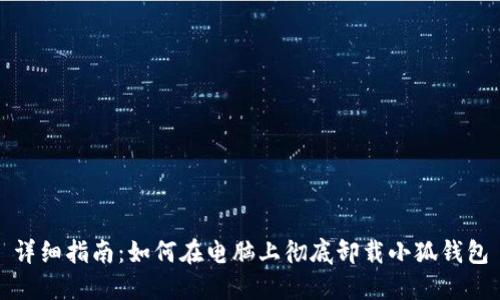 详细指南：如何在电脑上彻底卸载小狐钱包