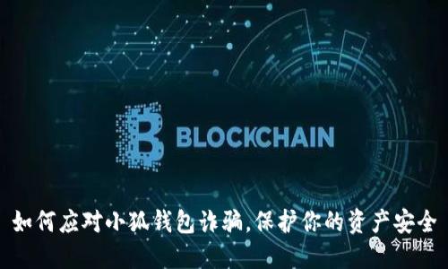 如何应对小狐钱包诈骗，保护你的资产安全