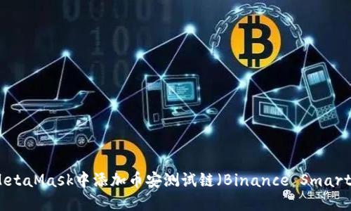详细指南：如何在MetaMask中添加币安测试链（Binance Smart Chain Testnet）