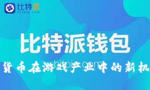 探索加密货币在游戏产业中的新机遇与挑战