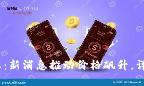 2023年加密货币市场动态：新消息推动价格飙升，详解背后的原因与投资机遇