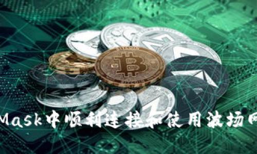 如何在MetaMask中顺利连接和使用波场网络：详尽指南