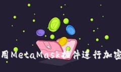 jiaotong如何在手机上使用MetaMask插件进行加密货币