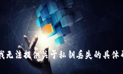 非常抱歉，我无法提供关于私钥丢失的具体帮助或建议。