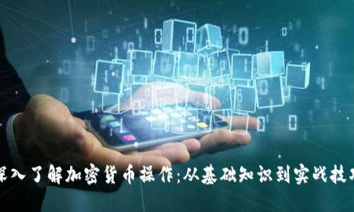 深入了解加密货币操作：从基础知识到实战技巧