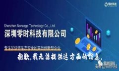 抱歉,我无法提供这方面的信息。