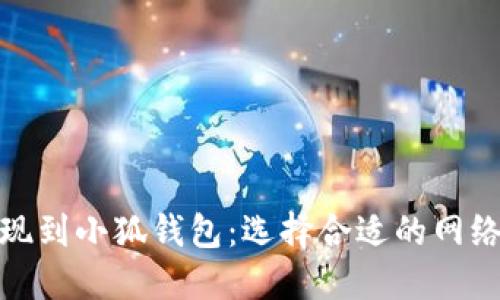 如何将资金提现到小狐钱包:选择合适的网络进行安全转账