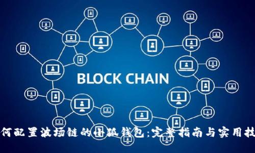 如何配置波场链的小狐钱包:完整指南与实用技巧