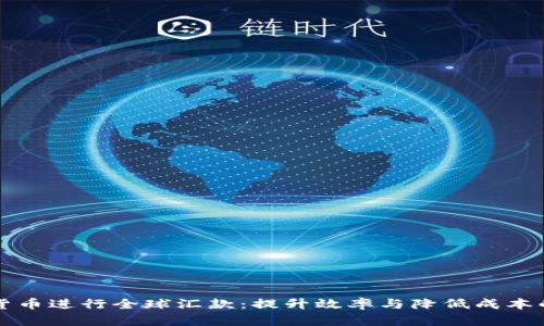 利用加密货币进行全球汇款:提升效率与降低成本的全新方法