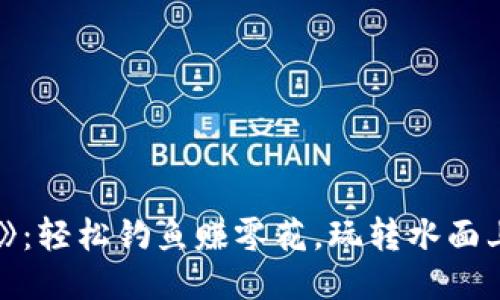 《小狐钱包钓鱼》：轻松钓鱼赚零花，玩转水面上的乐趣与挑战！