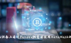 在Android设备上通过Yandex浏览器使用MetaMask的详细