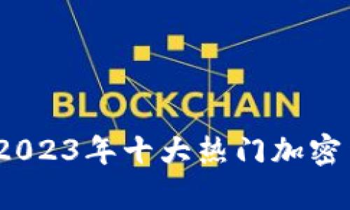 初学者必备：2023年十大热门加密货币投资指南