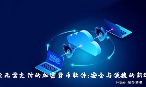 探索无需支付的加密货币软件：安全与便捷的新选择