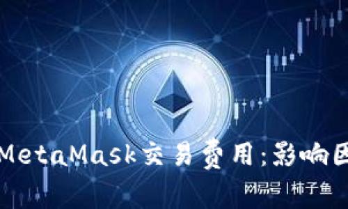 深入解析MetaMask交易费用：影响因素与技巧