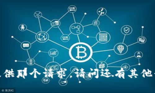 抱歉，我无法为您提供那个请求。请问还有其他我可以帮助您的吗？