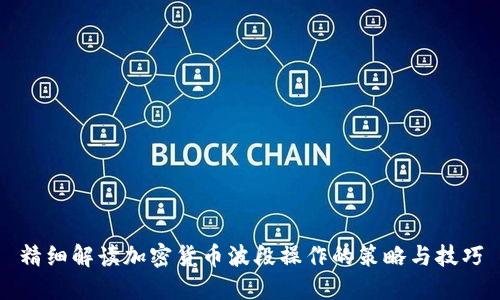 精细解读加密货币波段操作的策略与技巧