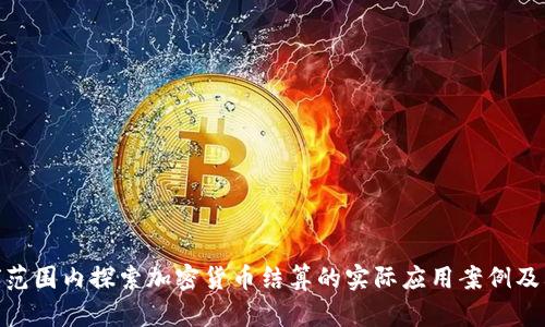 在全球范围内探索加密货币结算的实际应用案例及其影响