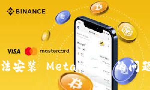  解决谷歌浏览器中无法安装 MetaMask 的问题：逐步指南和实用技巧