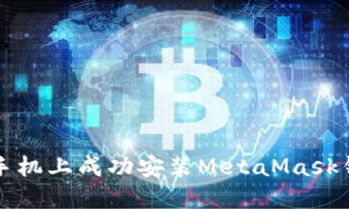 一步步教你在手机上成功安装MetaMask钱包的详细指南