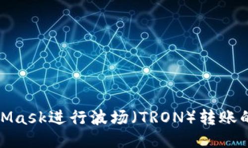 使用MetaMask进行波场（TRON）转账的详细指南