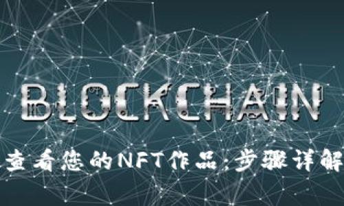 如何在小狐钱包查看您的NFT作品：步骤详解与常见问题解答