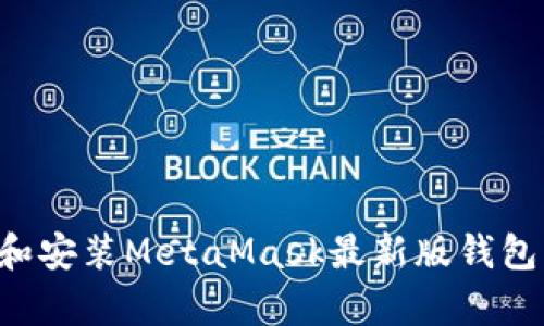 如何安全有效地下载和安装MetaMask最新版钱包：一步一步的详尽指南