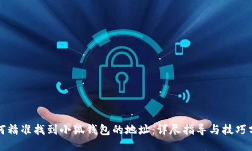 如何精准找到小狐钱包的地址：详尽指导与技巧分享