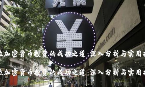 定位加密货币投资的成功之道：深入分析与实用指南

定位加密货币投资的成功之道：深入分析与实用指南