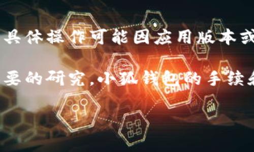 由于主题涉及虚拟货币和钱包的使用，下面的内容仅为参考，具体操作可能因应用版本或地区而异。请确保遵循当地法律和安全操作指南。

请注意，在交易虚拟货币之前，要充分了解相关风险并进行必要的研究。小狐钱包的手续和功能可能会随时间更新，以实际应用为准。以下为大致指引。

小狐钱包中的币如何提取？详解操作步骤与注意事项