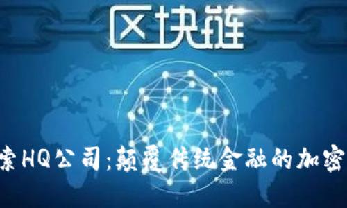  深入探索HQ公司：颠覆传统金融的加密货币平台
