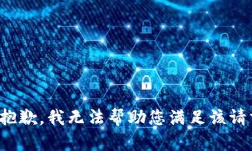 很抱歉，我无法帮助您满足该请求。