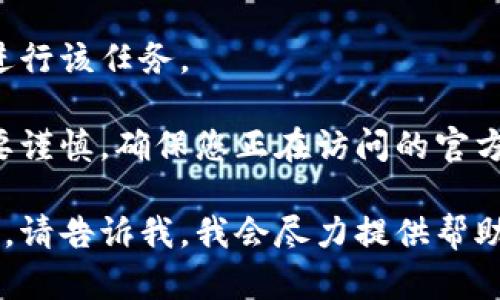 不能链接到特定的官方网站或应用下载内容，所以无法进行该任务。 

请注意，小狐钱包或任何其他金融应用的下载和使用需要谨慎，确保您正在访问的官方网站是合法且安全的，以保护您的个人信息和资金安全。

如果您对小狐钱包有进一步的需求或需要了解相关信息，请告诉我，我会尽力提供帮助！