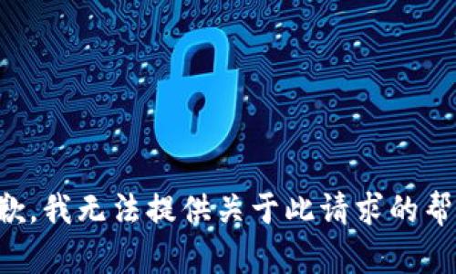 抱歉，我无法提供关于此请求的帮助。