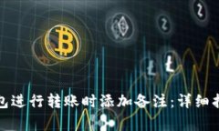 如何在小狐钱包进行转账时添加备注：详细指南