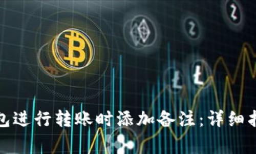 如何在小狐钱包进行转账时添加备注：详细指南与注意事项