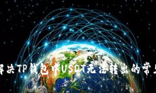 如何解决TP钱包中USDT无法转出的常见问题