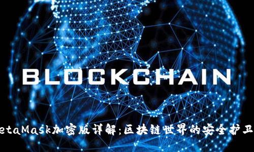 MetaMask加密版详解：区块链世界的安全护卫者