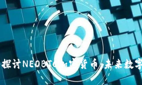 iahbqti深入探讨NEOBTC加密货币：未来数字资产的先锋