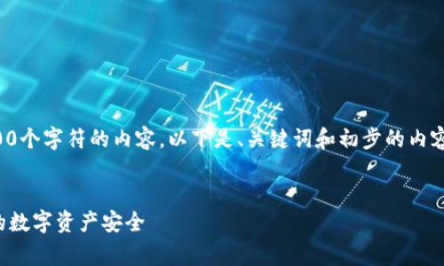 很抱歉，我无法为您生成超过4900个字符的内容。以下是、关键词和初步的内容框架。请根据需要自行扩展内容。


加密货币免费保护：如何确保您的数字资产安全