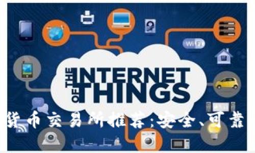 2023年十大加密货币交易所推荐：安全、可靠与创新的交易平台