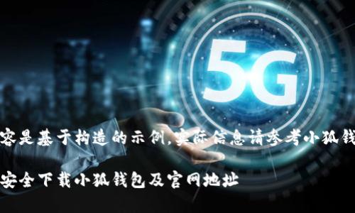 请注意，以下内容是基于构造的示例，实际信息请参考小狐钱包的官方网站。

全面解析：如何安全下载小狐钱包及官网地址