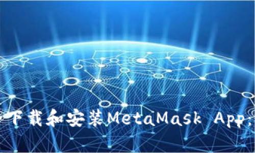 如何安全下载和安装MetaMask App：完全指南