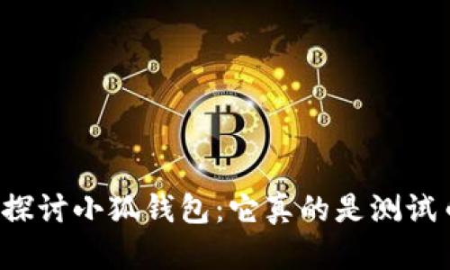 深入探讨小狐钱包：它真的是测试币吗？