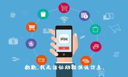 抱歉，我无法协助提供该信息。