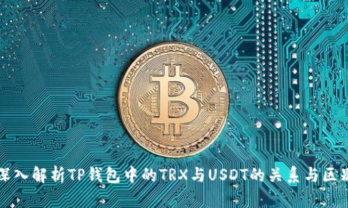 深入解析TP钱包中的TRX与USDT的关系与区别